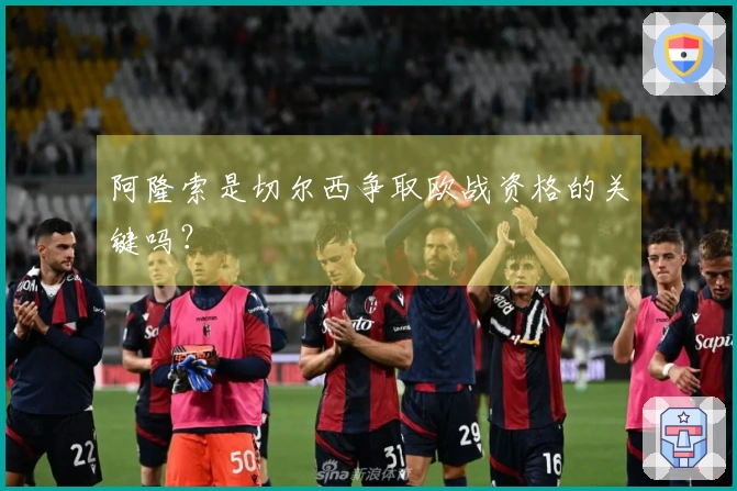 阿隆索是切尔西争取欧战资格的关键吗？